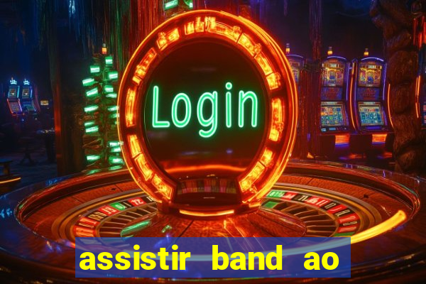 assistir band ao vivo gratis